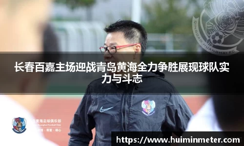 长春百嘉主场迎战青岛黄海全力争胜展现球队实力与斗志